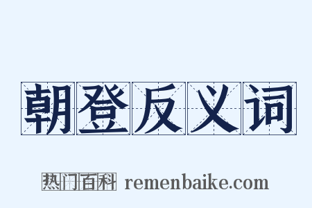 朝登反义词是什么意思的图片